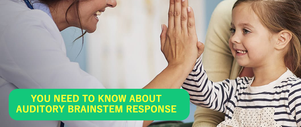 YOU NEED TO KNOW ABOUT AUDITORY BRAINSTEM RESPONSE