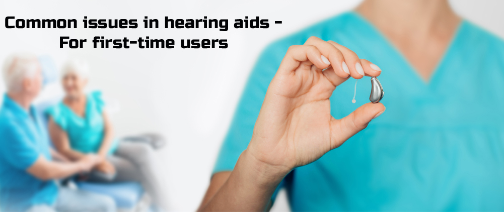 Common issues in hearing aids – For first-time users